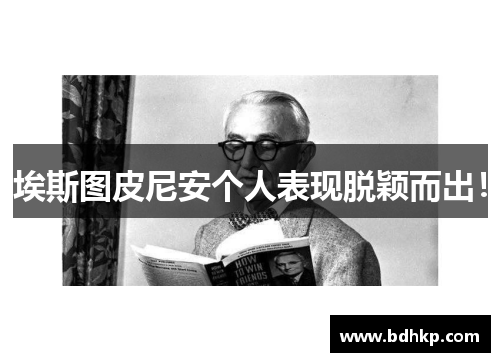 埃斯图皮尼安个人表现脱颖而出！